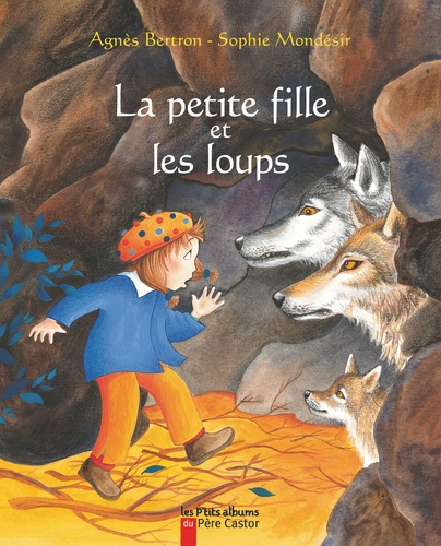 Sophie Mondésir et Agnès Bertron - La Petite Fille Et Les Loups.