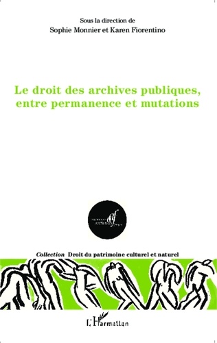 Sophie Monnier et Karen Fiorentino - Le droit des archives publiques, entre permanence et mutations.