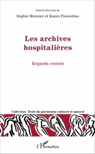 Sophie Monnier et Karen Fiorentino - Les archives hospitalières - Regards croisés.