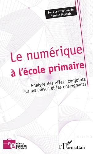 Sophie Morlaix - Le numérique à l'école primaire - Analyse des effets conjoints sur les élèves et les enseignants.