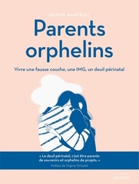 Sophie Nanteuil - Parents orphelins - Vivre une fausse couche, une IMG, un deuil périnatal.