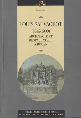 Sophie Nasi - Louis Sauvageot (1842-1908) - Architecte et restaurateur à Rouen.