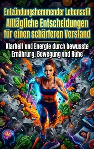Entzündungshemmender Lebensstil: Alltägliche Entscheidungen für einen schärferen Verstand