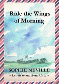  Sophie Neville - Ride the Wings of Morning: Letters to and from Africa.