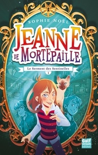 Sophie Noël - Jeanne de Mortepaille Tome 1 : Le serment des Sentinelles.