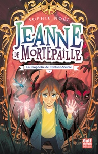 Sophie Noël - Jeanne de Mortepaille Tome 3 : La prophétie de l'enfant-source.