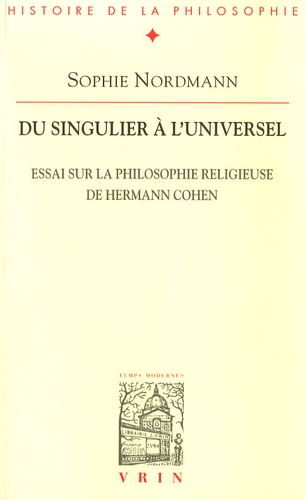 Du singulier à l'universel. Essai sur la philosophie religieuse de Hermann Cohen