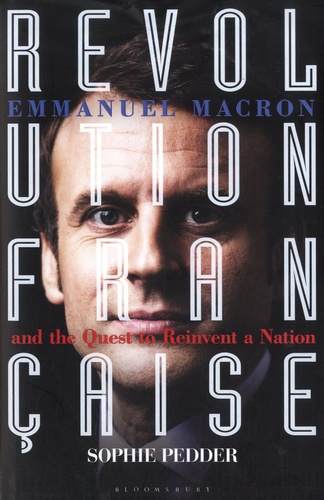 Revolution Française. Emmanuel Macron and the quest to reinvent a nation