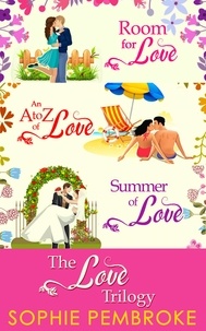 Sophie Pembroke - The Love Trilogy - Room For Love / An A To Z Of Love / Summer Of Love.