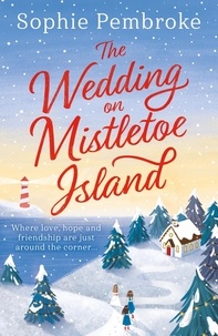 Sophie Pembroke - The Wedding on Mistletoe Island - The perfect feel-good Christmas romance to curl up with this festive season!.