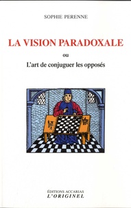Sophie Perenne - La vision paradoxale ou L'art de concilier les opposés.