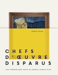 Chefs-d'oeuvre disparus - Ces trésors que vous ne verrez jamais plus