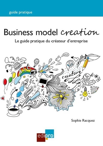 Sophie Racquez - Business model creation - Guide pratique pour les créateurs d'entreprise.