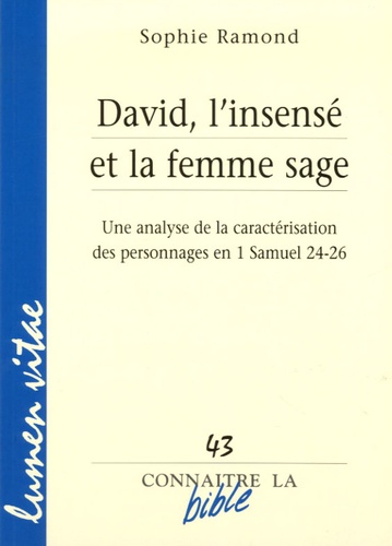 Sophie Ramond - David, l'insensé et la femme sage - Une analyse de la caractérisation des personnages en 1 Samuel 24-26.