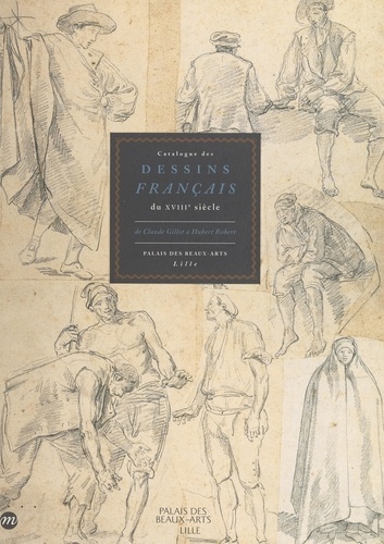 Catalogue des dessins français du XVIIIe siècle : de Claude Gillot à Hubert Robert. Palais des beaux-arts de Lille