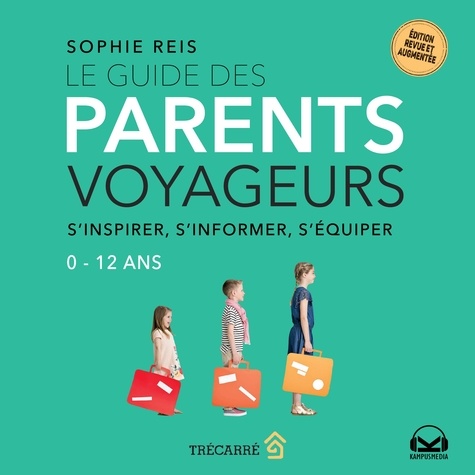 Sophie Reis - Le guide des parents voyageurs - s'inspirer, s'informer, s'équiper 0-12 ans.