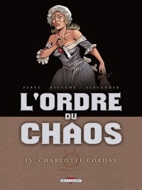 Sophie Ricaume et Alexis Alexander - L'ordre du chaos Tome 4 : Charlotte Corday.