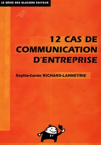 Sophie Richard-Lanneyrie - 12 Cas de Communication d'entreprise - Théorie et pratique.
