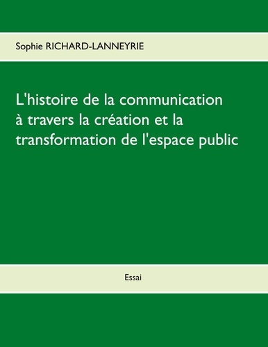 L'histoire de la communication. A travers la création et la transformation de l'espace public