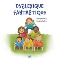 Sophie Rondeau et Guylaine Lafleur - Dyslexique fantastique.