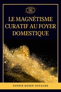 Domaine public google books téléchargements Le Magnétisme Curatif au foyer domestique 9782384550258 par Sophie Rosen-dufaure 