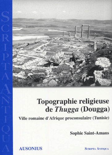 Topographie religieuse de Thugga. Ville romaine d'Afrique proconsulaire (Tunisie)