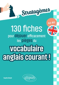130 fiches pour déjouer efficacement les pièges du vocabulaire anglais courant ! A2-B2