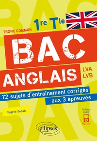 Sophie Sebah - Bac Anglais 1re Tle - 72 sujets d'entraînement corrigés aux 3 épreuves communes avec fichiers audio.