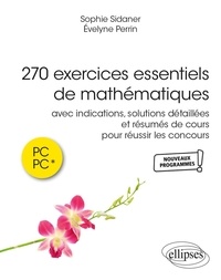 Sophie Sidaner et Evelyne Perrin - 270 exercices essentiels de mathématiques - Avec indications et solutions détaillées et résumés de cours pour réussir les concours en PC et PC*.