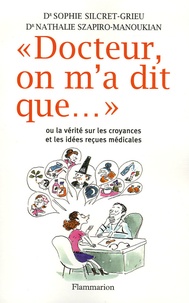 Sophie Silcret-Grieu et Nathalie Szapiro-Manoukian - "Docteur, on m'a dit que..." - Ou la vérité sur les croyances et les idées reçues médicales.