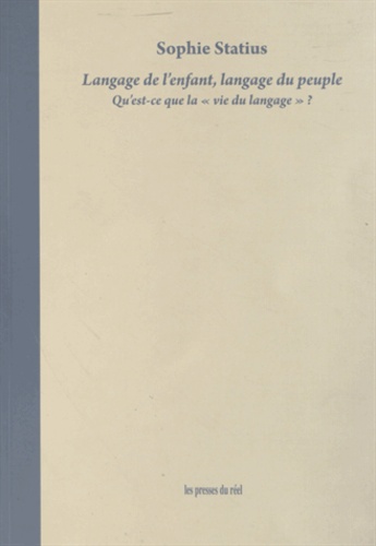 Sophie Statius - Langage de l'enfant, langage du peuple - Qu'est-ce que la "vie du langage" ?.