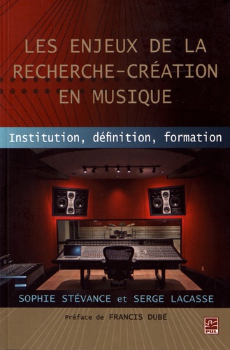 Sophie Stévance et Serge Lacasse - Les enjeux de la recherche-création en musique - Institution, définition, formation.
