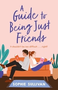 Sophie Sullivan - A Guide to Being Just Friends - A perfect feel-good rom-com read!.