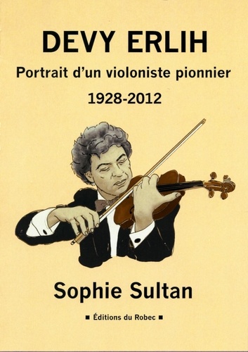 Sophie Sultan - Devy Erlih, portrait d'un violoniste pionnier (1928-2012).