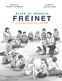 Sophie Tardy-Joubert et Aleksi Cavaillez - Elise et Célestin Freinet - L'éducation en liberté.