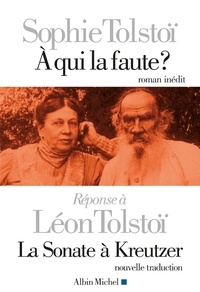 Sophie Tolstoï - A qui la faute ? - Réponse à Léon Tolstoï, La Sonate à Kreutzer.