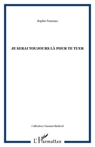 Sophie Tonneau - Je serai toujours là pour te tuer.