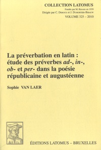 Sophie Van Laer - La préverbation en latin - Etude des préverbes ad-, in-, ob- et per- dans la poésie républicaine et augustéenne.