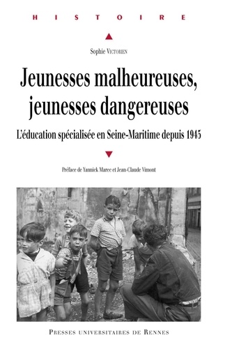 Sophie Victorien - Jeunesses malheureuses, jeunesses dangereuses - L'éducation spécialisée en Seine-Maritime depuis 1945.