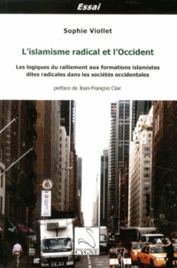 Sophie Viollet - L'islamisme radical et l'Occident - Les logiques du ralliement aux formations islamistes dites radicales dans les sociétés occidentales.