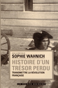 Sophie Wahnich - Histoire d'un trésor perdu - Transmettre la Révolution française.