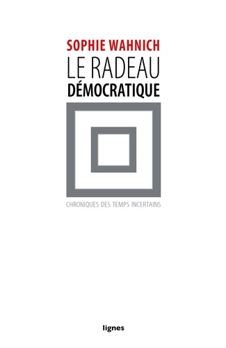 Sophie Wahnich - Le radeau démocratique - Chroniques des temps incertains.