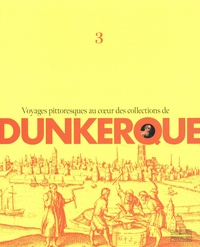 Livres gratuits Google pdf téléchargement gratuit Voyages pittoresques au coeur des collections de Dunkerque - Volume 3 par Sophie Warlop