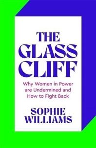 Sophie Williams - The Glass Cliff - Why Women in Power Are Undermined - and How to Fight Back.