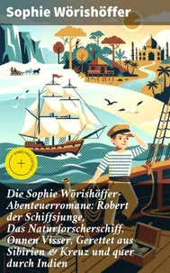 Die Sophie Wörishöffer-Abenteuerromane: Robert der Schiffsjunge, Das Naturforscherschiff, Onnen Visser, Gerettet aus Sibirien & Kreuz und quer durch Indien