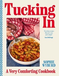 Sophie Wyburd - Tucking In - A Very Comforting Cookbook.