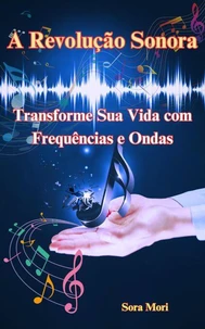 A Revolução Sonora: Transforme Sua Vida com Frequências e Ondas Cerebrais