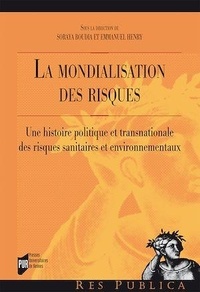 Soraya Boudia et Emmanuel Henry - La mondialisations des risques - Une histoire politique et transnationale des risques sanitaires et environnementaux.