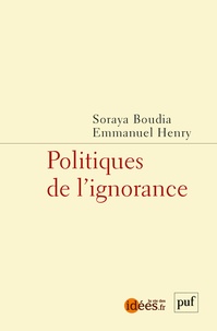 Soraya Boudia et Emmanuel Henry - Politiques de l'ignorance.