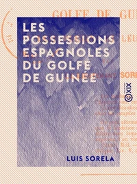 Les Possessions espagnoles du golfe de Guinée - Leur présent et leur avenir